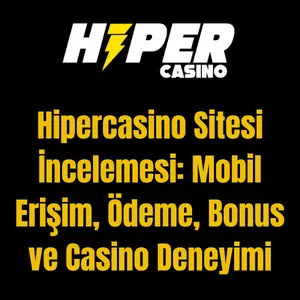 Hipercasino Sitesi İncelemesi: Mobil Erişim, Ödeme, Bonus ve Casino Deneyimi